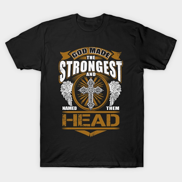 Head Name T Shirt - God Found Strongest And Named Them Head Gift Item T-Shirt by reelingduvet